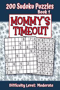 200 Sudoku Puzzles - Book 1, MOMMY'S TIMEOUT, Difficulty Level Moderate