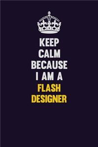 Keep Calm Because I Am A Flash Designer