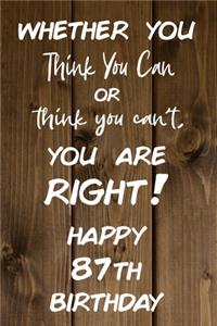 Whether You Think You Can or Think You Can't You are Right Happy 87th Birthday