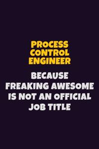Process Control Engineer, Because Freaking Awesome Is Not An Official Job Title