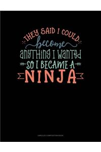 They Said I Could Become Anything I Wanted So I Became A Ninja