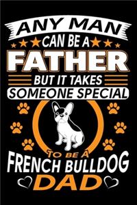 Any Man Can Be A Father But It Takes Someone Special To Be A French Bulldog Dad