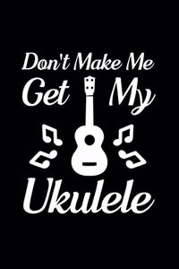 Don't make me get my ukulele