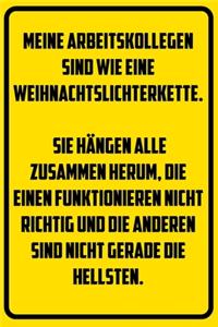 Arbeitskollegen sind wie eine Weihnachtslichterkette. - Hängen alle zusammen herum - die einen funktionieren nicht richtig und die anderen sind nicht gerade die Hellsten.