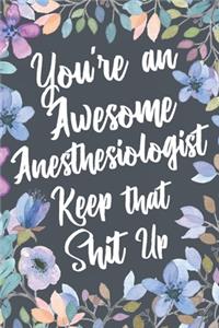 You're An Awesome Anesthesiologist Keep That Shit Up