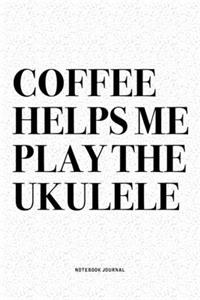 Coffee Helps Me Play The Ukulele