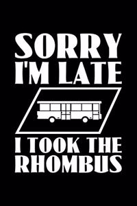 Sorry I'm Late I Took The Rhombus