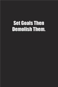 Set Goals Then Demolish Them.