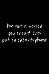 I'm Not A Person You Should Ever Put On Speakerphone