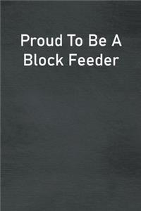 Proud To Be A Block Feeder