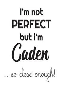 I'm Not Perfect But I'm Caden... So Close Enough!