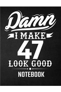 Damn I Make 47 Look Good Notebook