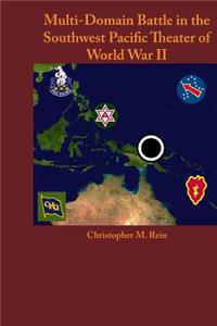Multi-Domain Battle in the Southwest Pacific Theater of World War II