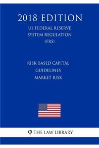 Risk-Based Capital Guidelines - Market Risk (US Federal Reserve System Regulation) (FRS) (2018 Edition)