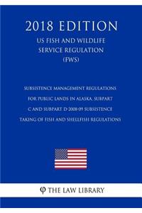 Subsistence Management Regulations for Public Lands in Alaska, Subpart C and Subpart D-2008-09 Subsistence Taking of Fish and Shellfish Regulations (US Fish and Wildlife Service Regulation) (FWS) (2018 Edition)