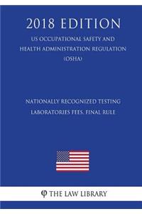 Nationally Recognized Testing Laboratories Fees. Final Rule (US Occupational Safety and Health Administration Regulation) (OSHA) (2018 Edition)