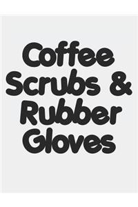 Coffee Scrubs, and Rubber Gloves