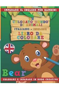 Colorato Mondo Di Animali - Italiano-Inglese - Libro Da Colorare. Imparare Il Inglese Per Bambini. Colorare E Imparare in Modo Creativo.