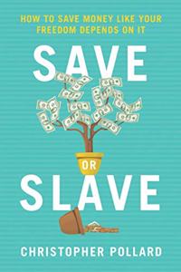 Save or Slave: How to Save Money Like Your Freedom Depends on It