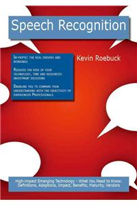 Speech Recognition: High-Impact Emerging Technology - What You Need to Know: Definitions, Adoptions, Impact, Benefits, Maturity, Vendors