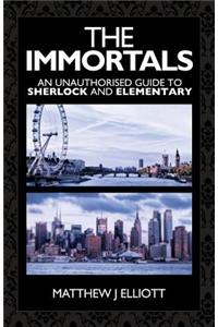The Immortals: An Unauthorized Guide to Sherlock and Elementary