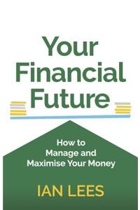 Your Financial Future: How to Manage and Maximise Your Money