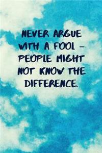 Never Argue with a Fool - People Might Not Know the Difference