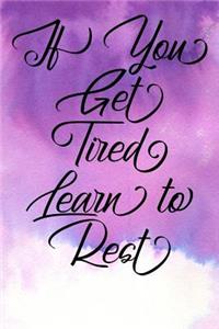 Inspirational Quote Journal - If You Get Tired Learn to Rest