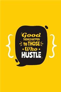 Good Things Happen to Those Who Hustle