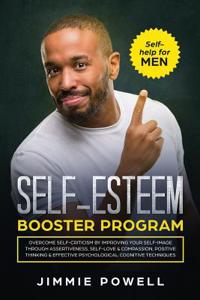 Self-Esteem Booster Program: Overcome Self-Criticism by Improving Your Self-Imagine Through Assertiveness, Self-Love & Compassion, Positive Thinking & Effective Psychological Cognitive Techniques