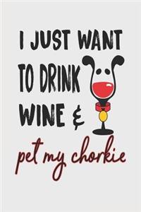 I Just Want to Drink Wine & Pet My Chorkie