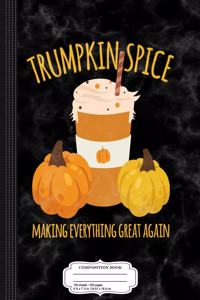 Trumpkin Spice Thanksgiving Making Everything Great Composition Notebook