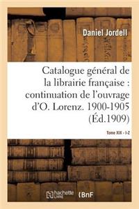Catalogue Général de la Librairie Française. Période 1900-1905, I-Z -Tome 19