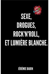 sexe, drogues, rock'n'roll, et lumiere blanche.