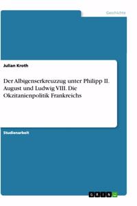 Albigenserkreuzzug unter Philipp II. August und Ludwig VIII. Die Okzitanienpolitik Frankreichs