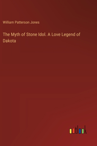 The Myth of Stone Idol. A Love Legend of Dakota