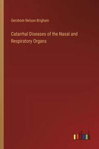 Catarrhal Diseases of the Nasal and Respiratory Organs
