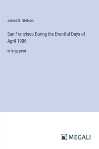 San Francisco During the Eventful Days of April 1906