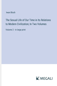 Sexual Life of Our Time in Its Relations to Modern Civilization; In Two Volumes