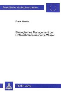 Strategisches Management der Unternehmensressource Wissen