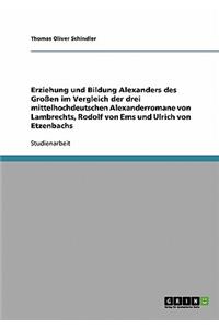 Erziehung und Bildung Alexanders des Großen im Vergleich der drei mittelhochdeutschen Alexanderromane von Lambrechts, Rodolf von Ems und Ulrich von Etzenbachs