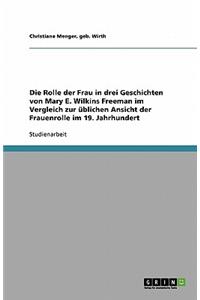 Die Rolle der Frau in drei Geschichten von Mary E. Wilkins Freeman im Vergleich zur üblichen Ansicht der Frauenrolle im 19. Jahrhundert