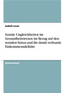 Soziale Ungleichheiten im Gesundheitswesen im Bezug auf den sozialen Status und die damit verbundenen Einkommensdefizite