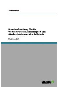 Ursachenforschung für die weitverbreitete Kinderlosigkeit von Akademikerinnen - eine Fallstudie