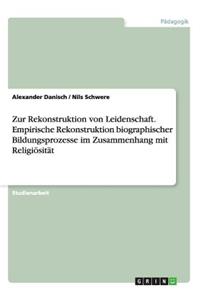 Zur Rekonstruktion von Leidenschaft. Empirische Rekonstruktion biographischer Bildungsprozesse im Zusammenhang mit Religiösität