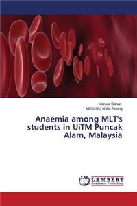 Anaemia among MLT's students in UiTM Puncak Alam, Malaysia