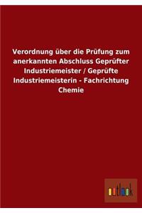 Verordnung über die Prüfung zum anerkannten Abschluss Geprüfter Industriemeister / Geprüfte Industriemeisterin - Fachrichtung Chemie