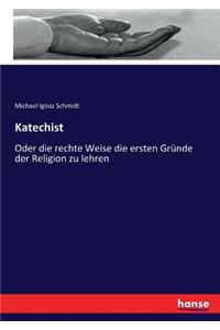 Katechist: Oder die rechte Weise die ersten Gründe der Religion zu lehren