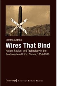 Wires That Bind – Nation, Region, and Technology in the Southwestern United States, 1854–1920