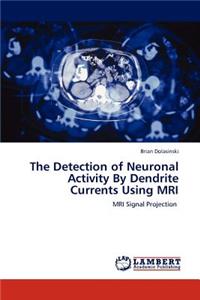 The Detection of Neuronal Activity by Dendrite Currents Using MRI